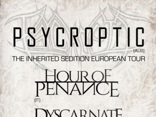 PSYCROPTIC (AUS), HOUR OF PENANCE (IT), DYSCARNATE (UK), EXHUMER (IT) - info