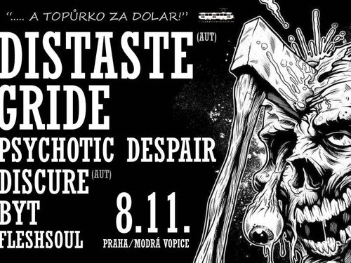 DISTASTE (aut),  GRIDE (cz),  PSYCHOTIC DESPAIR (cz),  DISCURE (aut),  BYT (cz),  FLESHSOUL (cz) &#8211; info