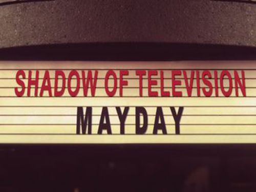 SHADOW OF TELEVISION – Mayday
