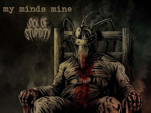 MY MINDS MINE / SICK OF STUPIDITY 