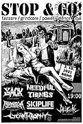 Druhý ročník festivalu extrémní muziky v Brně - Stop & Go!
Potvrzené kapely:
NEEDFUL THINGS - grindcore CZ
LYCANTHROPHY - grindcore CZ
SKIP LIFE - powerviolence CZ
JAKUBYSKO - speedviolence SK
PRŮMYSLOVÁ SMRT - fastcore violence CZ
JACK - grindcore HU
Na místě distra, festivalový merch, festivalové speciální pivo Stop & Go!
Start 19:00