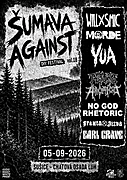 Šumava Against se vrací už poosmnácté. Jednodenní DIY festival v prostředí Chatové osady Luh v Sušici nabídne syrový mix punku, hardcoru, fastcoru, grindu, metalu a temnějších odnoží undergroundu. Žádná sterilní klubová rutina, ale les, hluk, kamarádi, kapely a poctivá DIY atmosféra.

MORDE přivezou temný a naléhavý hardcore punk/crust s ostrým zvukem a jasným tahem na branku.
YUA nabídnou syrovější, temnější a atmosférickou část večera.
FRANTA x JIZVA jsou budějovický fastcore nářez, krátké skladby, chaos, rychlost a energie bez zbytečných řečí.
EARL GRAVE přidají stoner/doomovější náladu, těžší riffy a pomalejší valivou temnotu.
WILL x SMIC ze Štrasburku přivezou nekompromisní powerviolence/hardcore se štiplavostí  francouzský hořčice.
FUTURO ARCAICO dorazí s divokým black/thrash/rock’n’rollovým útokem pro fanoušky starého metalu, špíny a rychlosti.
NO GOD RHETORIC uzavřou sestavu přesným a drtivým fastcore/grind tlakem z Brna.
